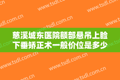 慈溪城东医院额部悬吊上睑下垂矫正术一般价位是多少钱?效果怎么样?