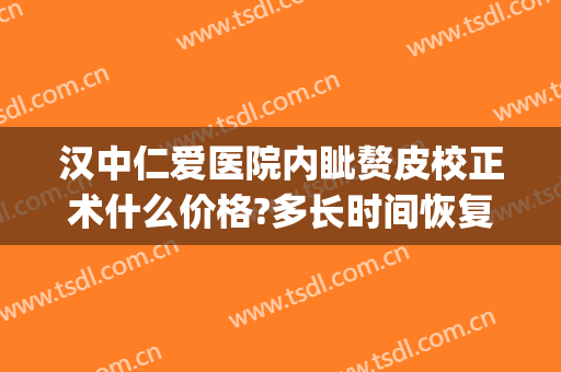 汉中仁爱医院内眦赘皮校正术什么价格?多长时间恢复?(内眦赘皮矫正术价格)