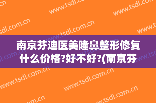 南京芬迪医美隆鼻整形修复什么价格?好不好?(南京芬迪医疗美容)