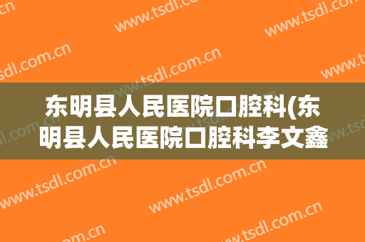 东明县人民医院口腔科(东明县人民医院口腔科李文鑫)