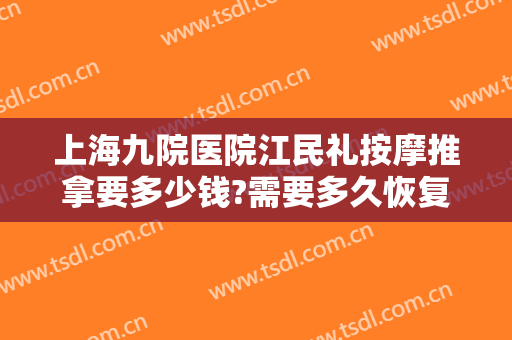 上海九院医院江民礼按摩推拿要多少钱?需要多久恢复?
