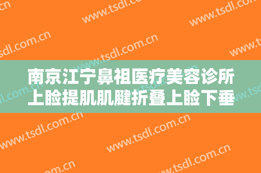 南京江宁鼻祖医疗美容诊所上睑提肌肌腱折叠上睑下垂矫正术大楷需要多少费用?可靠吗?