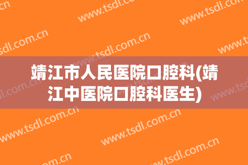 靖江市人民医院口腔科(靖江中医院口腔科医生)