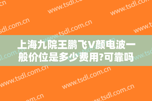 上海九院王鹏飞V颜电波一般价位是多少费用?可靠吗?