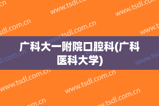 广科大一附院口腔科(广科医科大学)