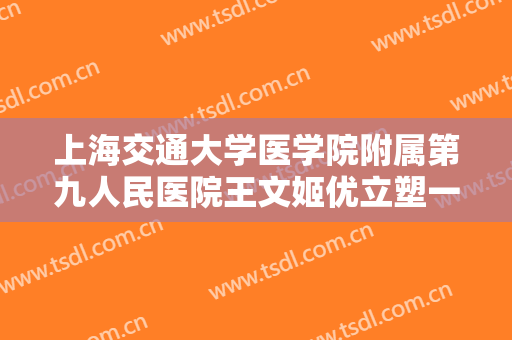 上海交通大学医学院附属第九人民医院王文姬优立塑一般价位是多少钱?多长时间恢复?