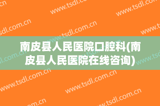 南皮县人民医院口腔科(南皮县人民医院在线咨询)