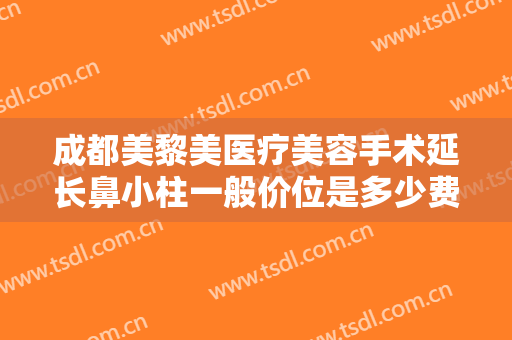 成都美黎美医疗美容手术延长鼻小柱一般价位是多少费用?效果怎么样?