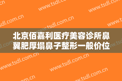 北京佰嘉利医疗美容诊所鼻翼肥厚塌鼻子整形一般价位是多少钱?多长时间恢复?