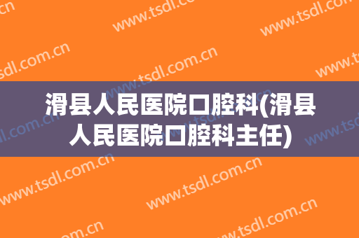 滑县人民医院口腔科(滑县人民医院口腔科主任)