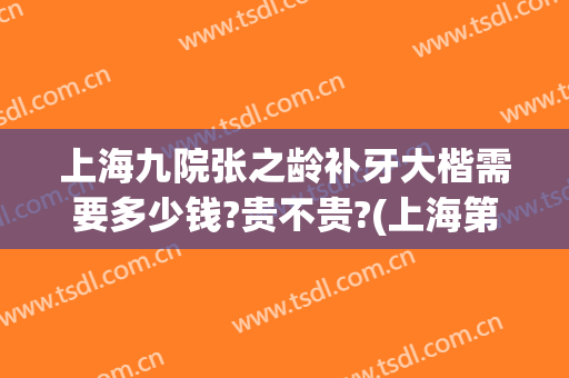 上海九院张之龄补牙大楷需要多少钱?贵不贵?(上海第九医院补牙大概多少钱)
