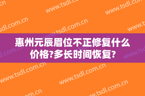 惠州元辰眉位不正修复什么价格?多长时间恢复?