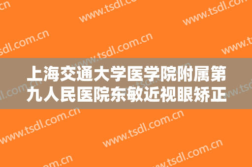 上海交通大学医学院附属第九人民医院东敏近视眼矫正大楷需要多少钱?可靠吗?