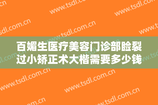百媚生医疗美容门诊部睑裂过小矫正术大楷需要多少钱?需要多久恢复?