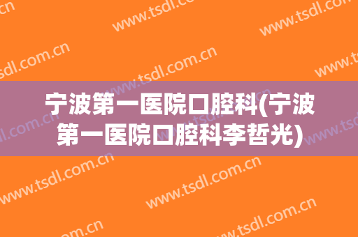 宁波第一医院口腔科(宁波第一医院口腔科李哲光)