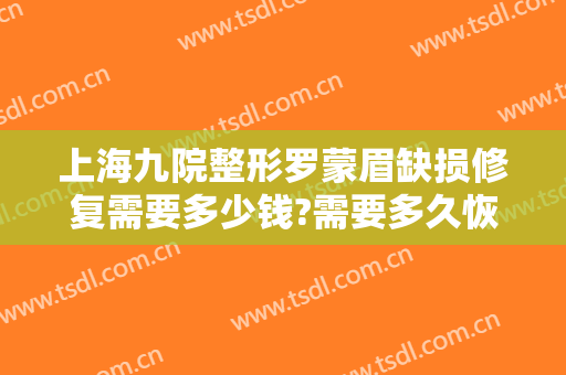 上海九院整形罗蒙眉缺损修复需要多少钱?需要多久恢复?