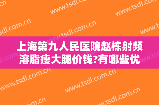 上海第九人民医院赵栋射频溶脂瘦大腿价钱?有哪些优势?