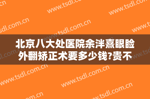 北京八大处医院余泮熹眼睑外翻矫正术要多少钱?贵不贵?