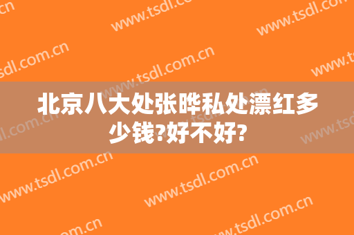 北京八大处张晔私处漂红多少钱?好不好?