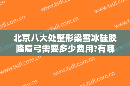 北京八大处整形梁雪冰硅胶隆眉弓需要多少费用?有哪些优势?