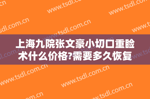 上海九院张文豪小切口重睑术什么价格?需要多久恢复?