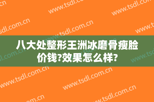 八大处整形王洲冰磨骨瘦脸价钱?效果怎么样?