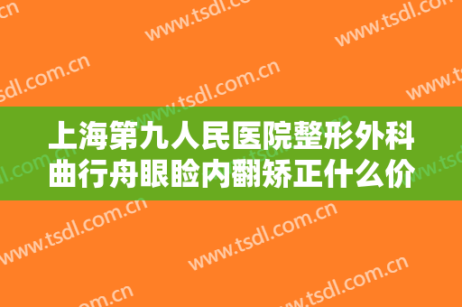 上海第九人民医院整形外科曲行舟眼睑内翻矫正什么价格?多长时间恢复?