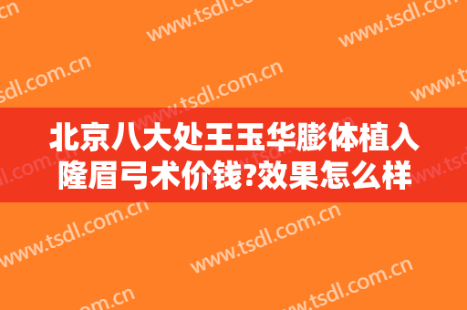 北京八大处王玉华膨体植入隆眉弓术价钱?效果怎么样?