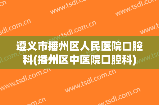 遵义市播州区人民医院口腔科(播州区中医院口腔科)