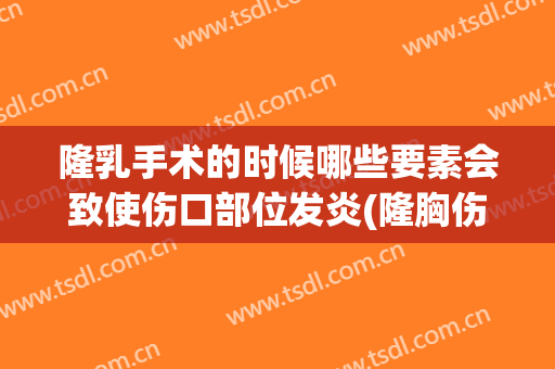 隆乳手术的时候哪些要素会致使伤口部位发炎(隆胸伤口感染的症状)