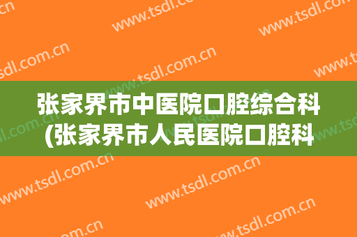 张家界市中医院口腔综合科(张家界市人民医院口腔科)