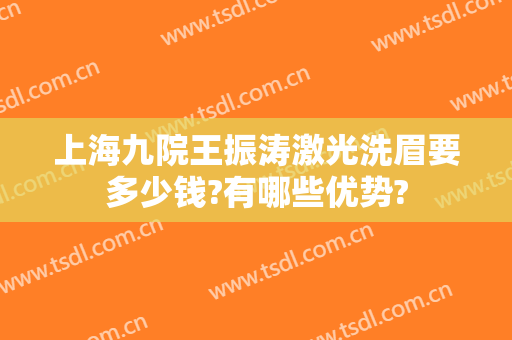 上海九院王振涛激光洗眉要多少钱?有哪些优势?