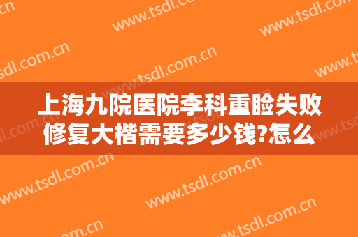 上海九院医院李科重睑失败修复大楷需要多少钱?怎么样?