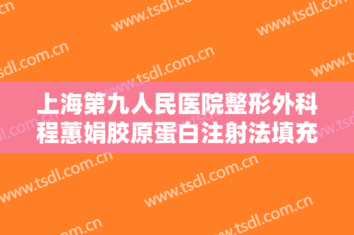 上海第九人民医院整形外科程蕙娟胶原蛋白注射法填充痤疮瘢痕需要多少钱?有哪些优势?