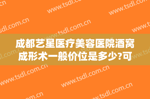 成都艺星医疗美容医院酒窝成形术一般价位是多少?可靠吗?(可以做酒窝的整形医院)