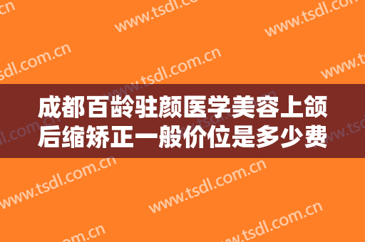 成都百龄驻颜医学美容上颌后缩矫正一般价位是多少费用?需要多久恢复?