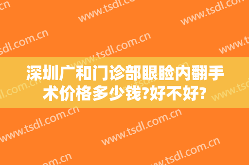 深圳广和门诊部眼睑内翻手术价格多少钱?好不好?