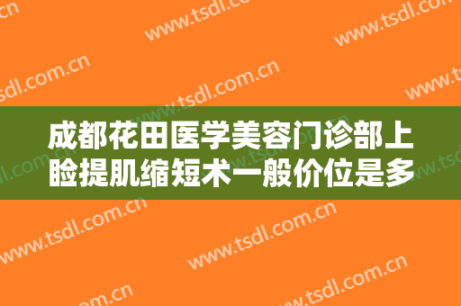 成都花田医学美容门诊部上睑提肌缩短术一般价位是多少费用?多长时间恢复?