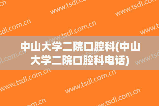中山大学二院口腔科(中山大学二院口腔科电话)