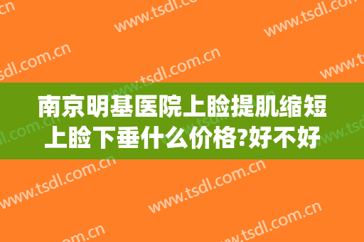 南京明基医院上睑提肌缩短上睑下垂什么价格?好不好?(治疗上睑下垂医院)