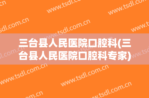 三台县人民医院口腔科(三台县人民医院口腔科专家)