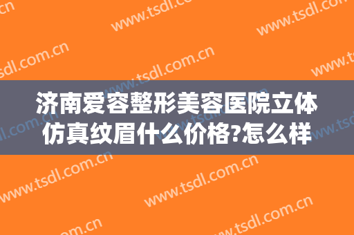 济南爱容整形美容医院立体仿真纹眉什么价格?怎么样?(济南市爱容整形美容医院)