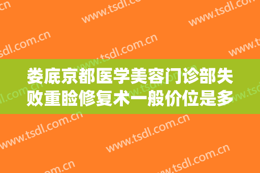 娄底京都医学美容门诊部失败重睑修复术一般价位是多少钱?好不好?(娄底京都整形医院可靠吗)