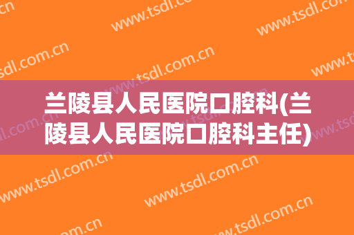 兰陵县人民医院口腔科(兰陵县人民医院口腔科主任)