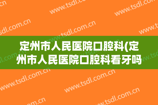 定州市人民医院口腔科(定州市人民医院口腔科看牙吗)