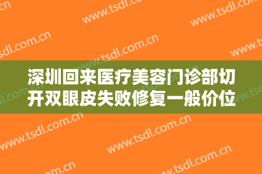 深圳回来医疗美容门诊部切开双眼皮失败修复一般价位是多少钱?多长时间恢复?