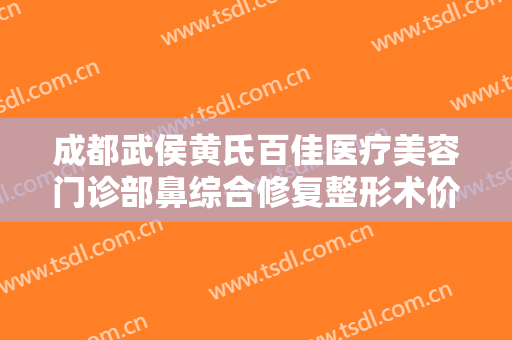成都武侯黄氏百佳医疗美容门诊部鼻综合修复整形术价钱?可靠吗?