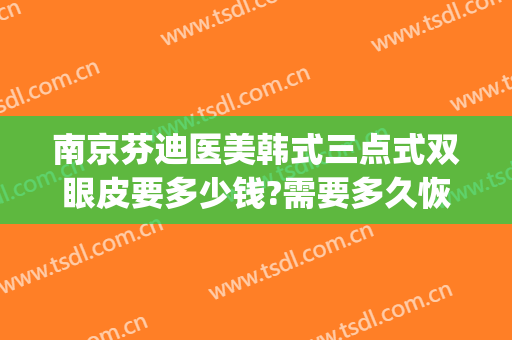 南京芬迪医美韩式三点式双眼皮要多少钱?需要多久恢复?(韩式三点双眼皮恢复期)