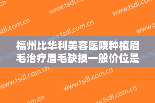 福州比华利美容医院种植眉毛治疗眉毛缺损一般价位是多少费用?多长时间恢复?