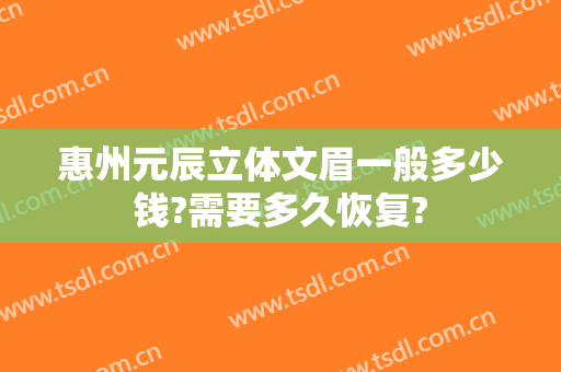 惠州元辰立体文眉一般多少钱?需要多久恢复?